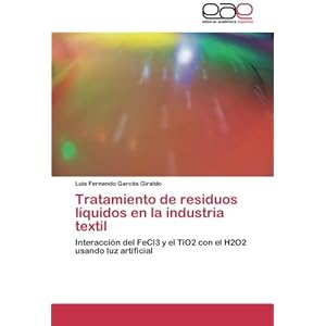 Tratamiento de residuos líquidos en la industria textil: Interacción del FeCl3 y el TiO2 con el H2O2 usando luz artificial (Spanish Edition)