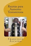 Image de Recetas para Aumento Testosterona: Aumente sus Niveles de Testosterona en 14 dias (Spanish Edition)
