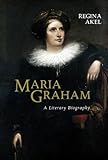 Maria Graham: A Literary Biography, Student Edition by