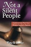 Not a Silent People: Controversies That Have Shaped Southern Baptists by Walter B. Shurden