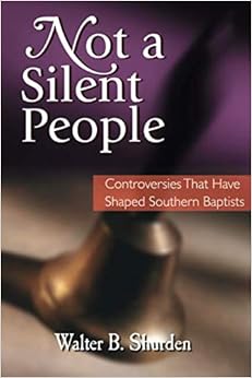 Not a Silent People: Controversies That Have Shaped Southern Baptists, by Walter B. Shurden Not a Silent People: Controversies That Have Shaped Southern Baptists, by Walter B. Shurden