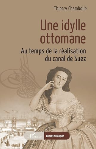 Une idylle ottomane: au temps de la réalisation du canal de Suez
