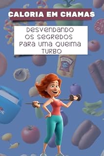 Livro Calorias em Chamas: : Desvendando os Segredos para uma Queima Turbo com Métodos Exclusivos (Descubra o Segredo para uma Vida Mais Saudável: Série de Livros ... o Poder da Alimentação Consciente Livro 1)