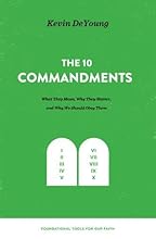 The Ten Commandments: What They Mean, Why They Matter, and Why We Should Obey Them (Foundational Tools for Our Faith)