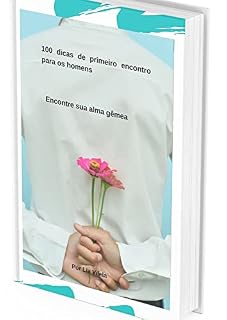 Livro 100 dicas de primeiro encontro para os homens: Encontre sua alma gêmea