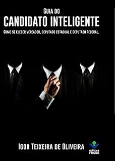 Livro Guia do Candidato Inteligente:: Como se Eleger Vereador, Deputado Estadual e Deputado Federal