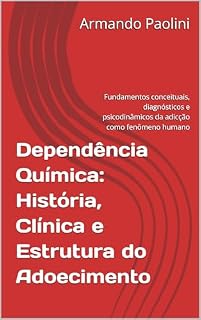 Livro Dependência Química: História, Clínica e Estrutura do Adoecimento: Fundamentos conceituais, diagnósticos e psicodinâmicos da adicção como fenômeno humano ... Clínica, Existência e Filosofia Livro 1)