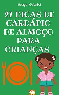 Livro 27 DICAS DE CARDÁPIO DE ALMOÇO PARA CRIANÇAS : CARDÁPIO DE ALMOÇO PARA CRIANÇAS DE 2 Á 6 ANOS