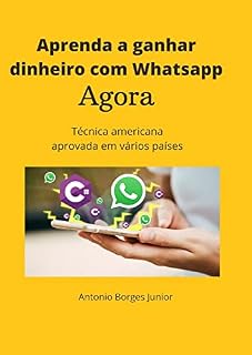 Livro Aprenda a ganhar dinheiro com o Whatsapp agora.: Técnica americana aprovada em vários países
