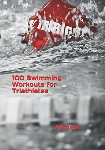 100 Swimming Workouts for Triathletes by MJ Gasik