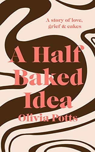 A Half Baked Idea: How Love, Grief and Cake took me from the Courtroom to the Cordon Bleu