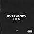 everybody dies [Explicit]
