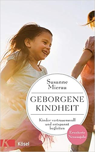 Geborgene Kindheit: Kinder vertrauensvoll und entspannt begleiten