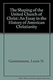 The Shaping of the United Church of Christ: An Essay in the History of American Christianity (A Pilg by 