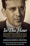 In This Hour: Heschel's Writings in Nazi Germany and London Exile by Abraham Joshua Heschel, Helen Plotkin