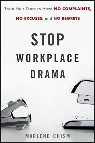 Stop Workplace Drama: Train Your Team to have No Complaints, No Excuses, and No Regrets