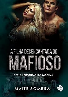 Livro A FILHA DESENCANTADA DO MAFIOSO: #4 (Herdeiras da máfia)