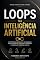 Livro LOOPS NA INTELIGÊNCIA ARTIFICIAL: Estratégias Básicas e Avançadas para Produzir, Revisar, Corrigir e Concluir Tarefas com IA