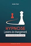 HYPNOSE Leviers de Changement: Comment les détecter et les activer (French Edition) by Jordan VEROT, Jean-Pierre CHAUDOT