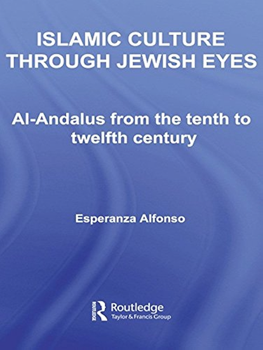 Download Islamic Culture Through Jewish Eyes: Al-Andalus from the Tenth to Twelfth Century (Routledge Studies in Middle Eastern Literatures Book 20) (English Edition) PDF