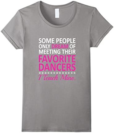 Women's I Teach My Favorite Dancers Funny Dance Teacher T-shirt  Large Slate