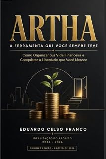 Livro ARTHA: A FERRAMENTA QUE VOCÊ SEMPRE TEVE: Como Organizar Sua Vida Financeira e Conquistar a Liberdade que Você Merece (Coleção ARTHA® | Método da Liberdade Financeira Livro 1)