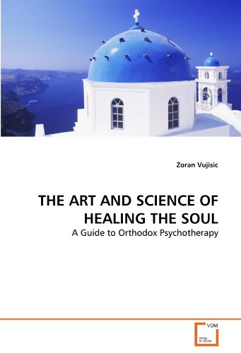 THE ART AND SCIENCE OF HEALING THE SOUL: A Guide to Orthodox Psychotherapy