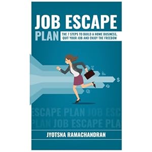 Job Escape Plan: The 7 Steps to Build a Home Business, Quit your Job & Enjoy the Freedom