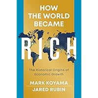 How the World Became Rich: The Historical Origins of Economic Growth