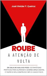 Livro Roube A Atenção De Volta: Da Sala de Aula ao Feed: O Guia Psicológico para Superar a Sobrecarga Digital e Fazer o Seu Conteúdo ser o Único Foco. (Lapidando líderes)