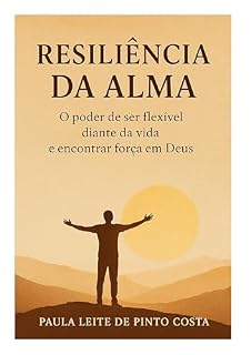 Livro Resiliência da alma: O poder de ser flexível diante da vida e encontrar força em Deus.