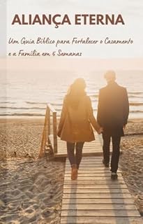 Livro Aliança Eterna: Um Guia Bíblico para Fortalecer o Casamento e a Família em 5 Semanas