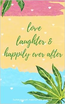 Love, Laughter, and Happily Ever After: Honeymoon Memories Journal; with Marriage Advice Quotes; for Honeymoon Memories, Small Travel Journal, by River Breeze Press Love, Laughter, and Happily Ever After: Honeymoon Memories Journal; with Marriage Advice Quotes; for Honeymoon Memories, Small Travel Journal, by River Breeze Press