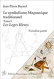Le symbolisme maçonnique traditionnel : Tome 1, Les loges bleues by
