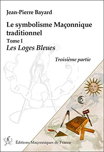 Le symbolisme maçonnique traditionnel : Tome 1, Les loges bleues by Jean-Pierre Bayard