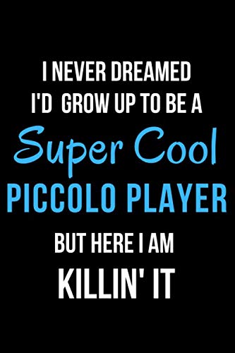 I Never Dreamed I'd Grow Up to Be a Super Cool Piccolo Player But Here I am Killin' It: Inspirational Quotes Blank Lined Journal -  Mary Lou Darling, Paperback
