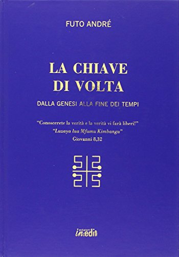 La chiave di volta. Dalla Genesi alla fine dei tempi.