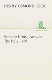 Front cover for the book With the British Army in The Holy Land by H. O. Lock