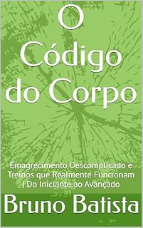 Livro O Código do Corpo: Emagrecimento Descomplicado e Treinos que Realmente Funcionam | Do Iniciante ao Avançado