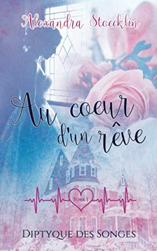 Au coeur d'un rêve: Diptyque des Songes - première partie (French Edition) by Alexandra STOECKLIN