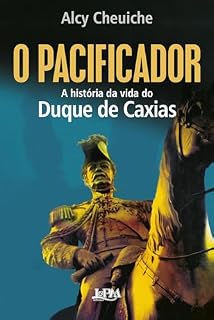 Livro O pacificador: A história da vida do Duque de Caxias
