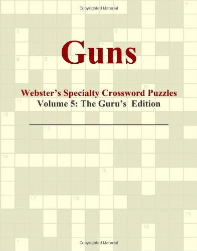 Guns - Webster's Specialty Crossword Puzzles, Volume 5: The Guru's Edition by Icon Group International