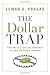 The Dollar Trap: How the U.S. Dollar Tightened Its Grip on Global Finance - Book by Eswar Prasad