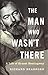 The Man Who Wasn't There: A Life of Ernest Hemingway by