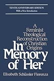 In Memory of Her: A Feminist Theological Reconstruction of Christian Origins, Elisabeth Fiorenza, 0824513576