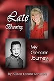 Late Blooming: My Gender Journey: A Memoir by Ms. Allison Lenore Annalora, Kristin Johnson