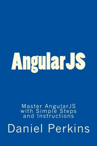 AngularJS: Master AngularJS with Simple Steps and Instructions (From Zero to Professional) (Volume 2)