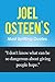 Joel Osteen s Most Uplifting Quotes - " I Dont Know What Can Be So Dangerous About Giving People Hope" Joel Osteen (I Declare, Your Best Life Now, Every ... Begins Each Morning, Become a Better You)