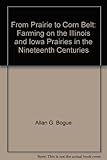 Front cover for the book From Prairie to Corn Belt: Farming on the Illinois and Iowa Prairies in the Nineteenth Century by Allan G. Bogue