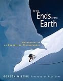 To the Ends of the Earth: Adventures of an Expedition Photographer by